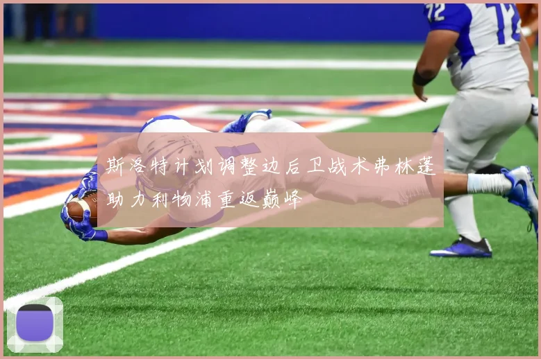 斯洛特计划调整边后卫战术弗林蓬助力利物浦重返巅峰